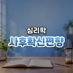 내 그럴 줄 알았지, 사후 확신 편향(Hindsight Bias)